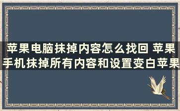 苹果电脑抹掉内容怎么找回 苹果手机抹掉所有内容和设置变白苹果怎么办